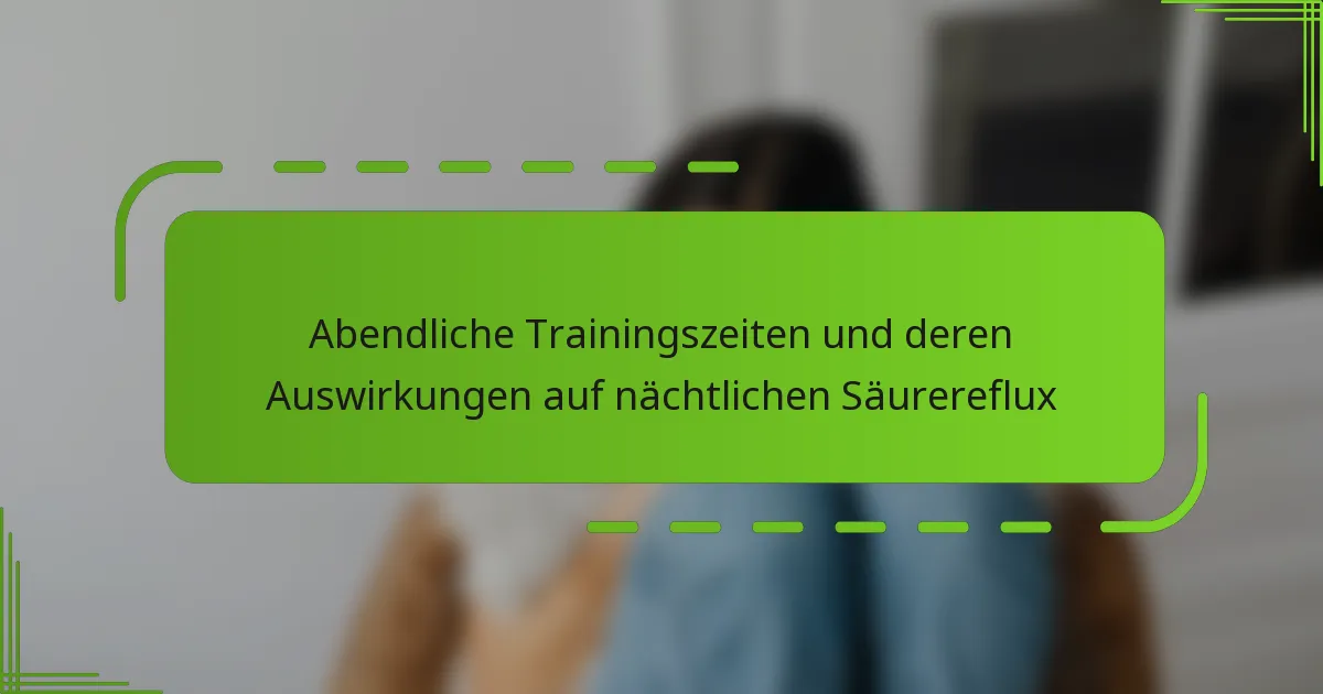 Abendliche Trainingszeiten und deren Auswirkungen auf nächtlichen Säurereflux