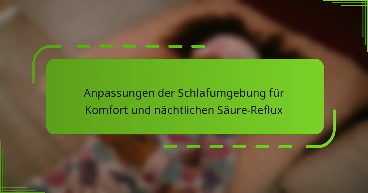 Anpassungen der Schlafumgebung für Komfort und nächtlichen Säure-Reflux