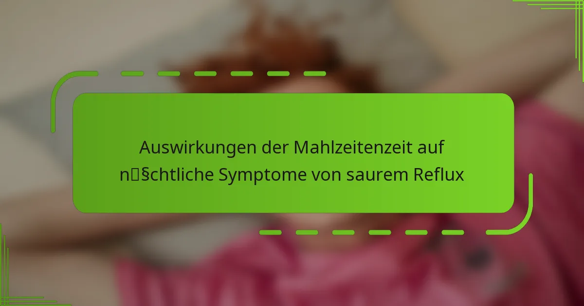 Auswirkungen der Mahlzeitenzeit auf nächtliche Symptome von saurem Reflux
