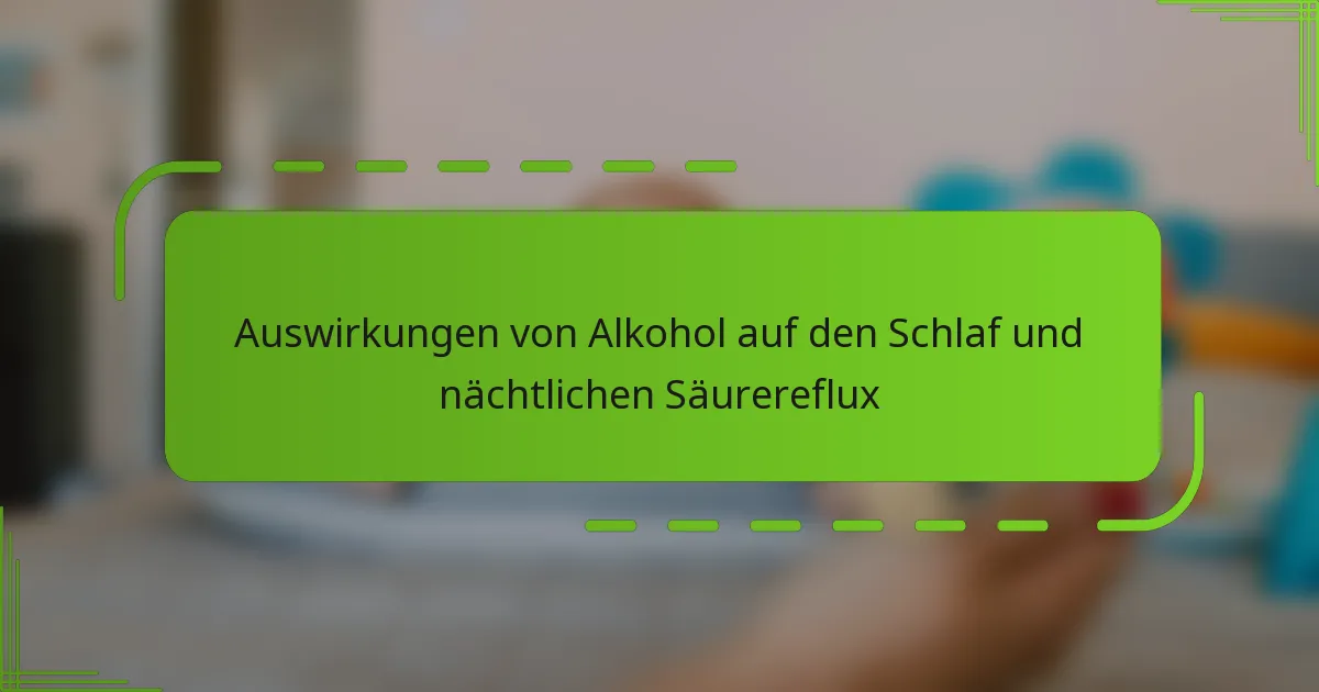 Auswirkungen von Alkohol auf den Schlaf und nächtlichen Säurereflux