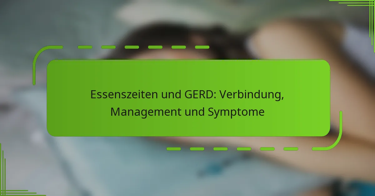 Essenszeiten und GERD: Verbindung, Management und Symptome