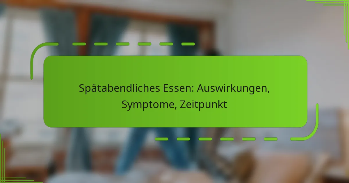 Spätabendliches Essen: Auswirkungen, Symptome, Zeitpunkt