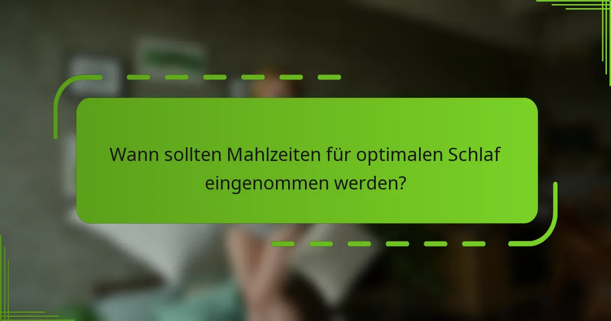 Wann sollten Mahlzeiten für optimalen Schlaf eingenommen werden?