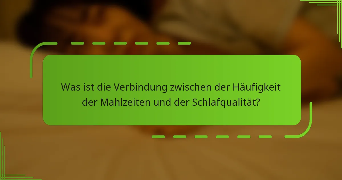 Was ist die Verbindung zwischen der Häufigkeit der Mahlzeiten und der Schlafqualität?