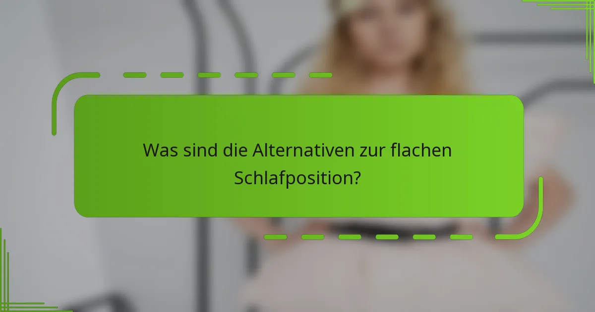 Was sind die Alternativen zur flachen Schlafposition?
