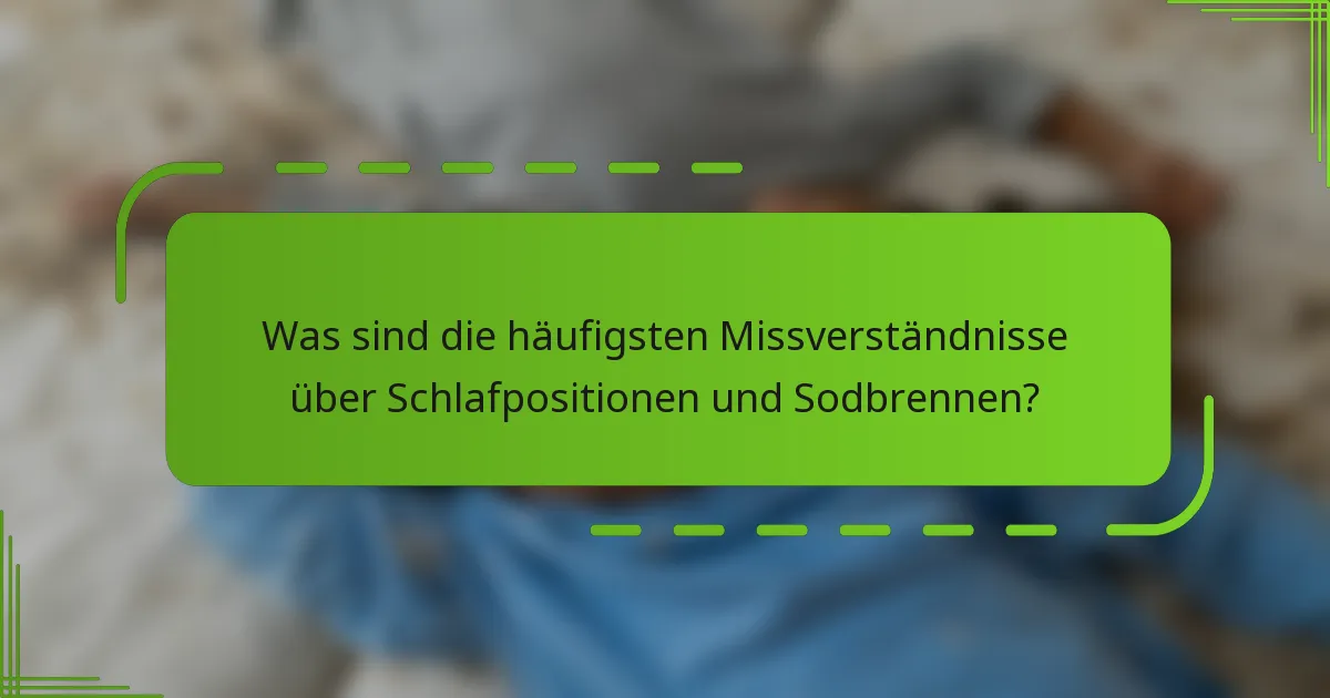 Was sind die häufigsten Missverständnisse über Schlafpositionen und Sodbrennen?