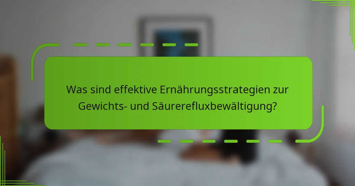 Was sind effektive Ernährungsstrategien zur Gewichts- und Säurerefluxbewältigung?