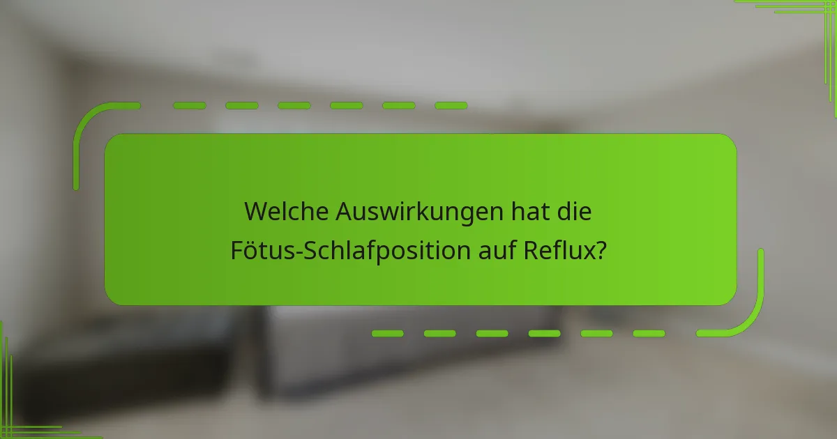 Welche Auswirkungen hat die Fötus-Schlafposition auf Reflux?