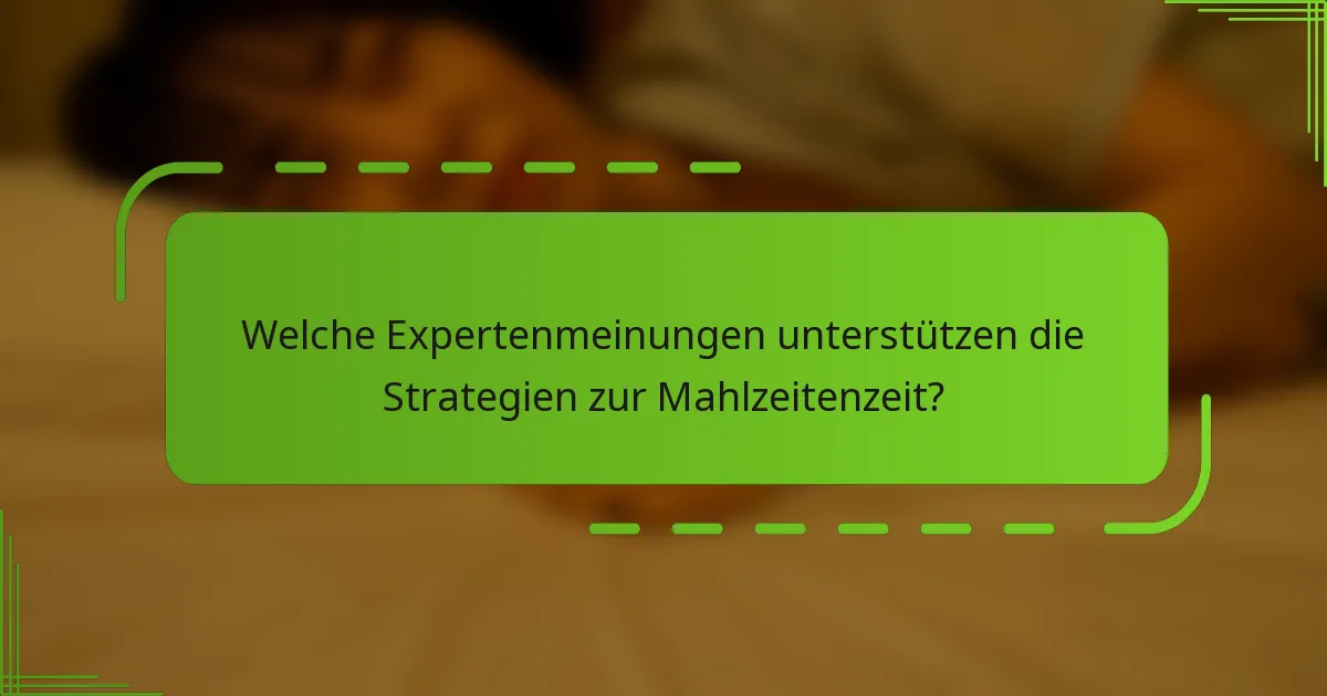 Welche Expertenmeinungen unterstützen die Strategien zur Mahlzeitenzeit?
