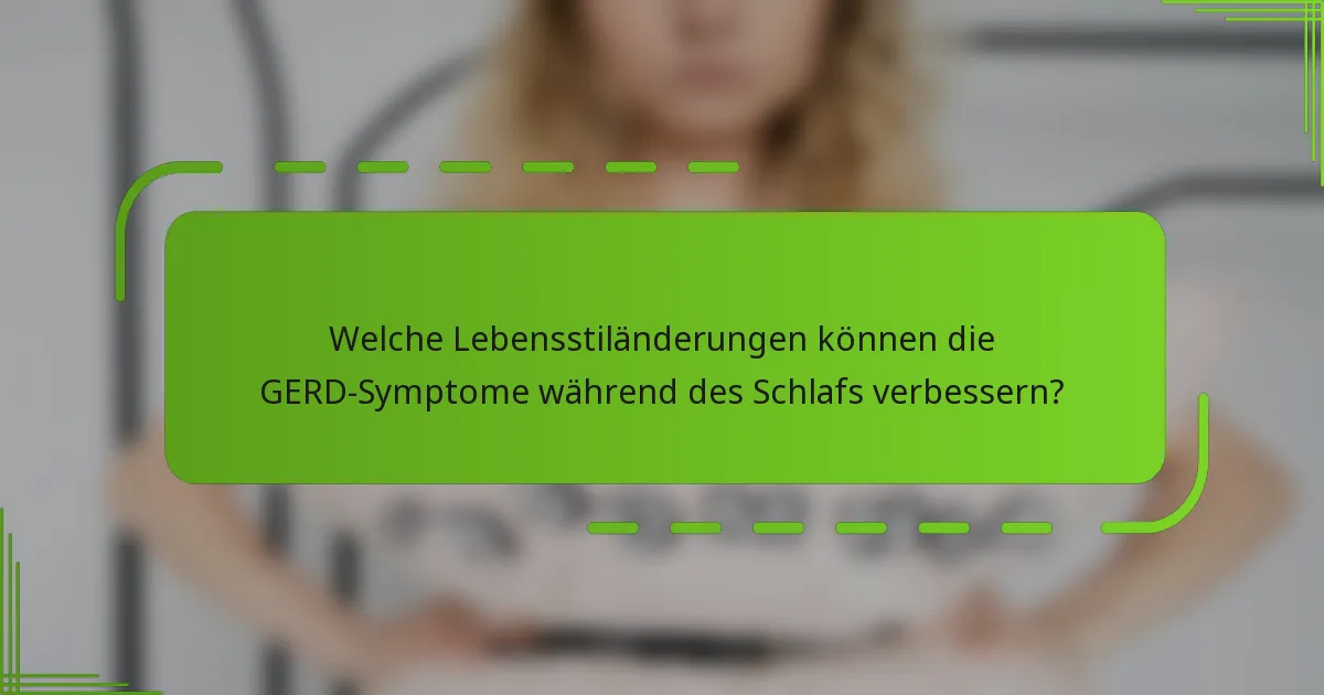 Welche Lebensstiländerungen können die GERD-Symptome während des Schlafs verbessern?