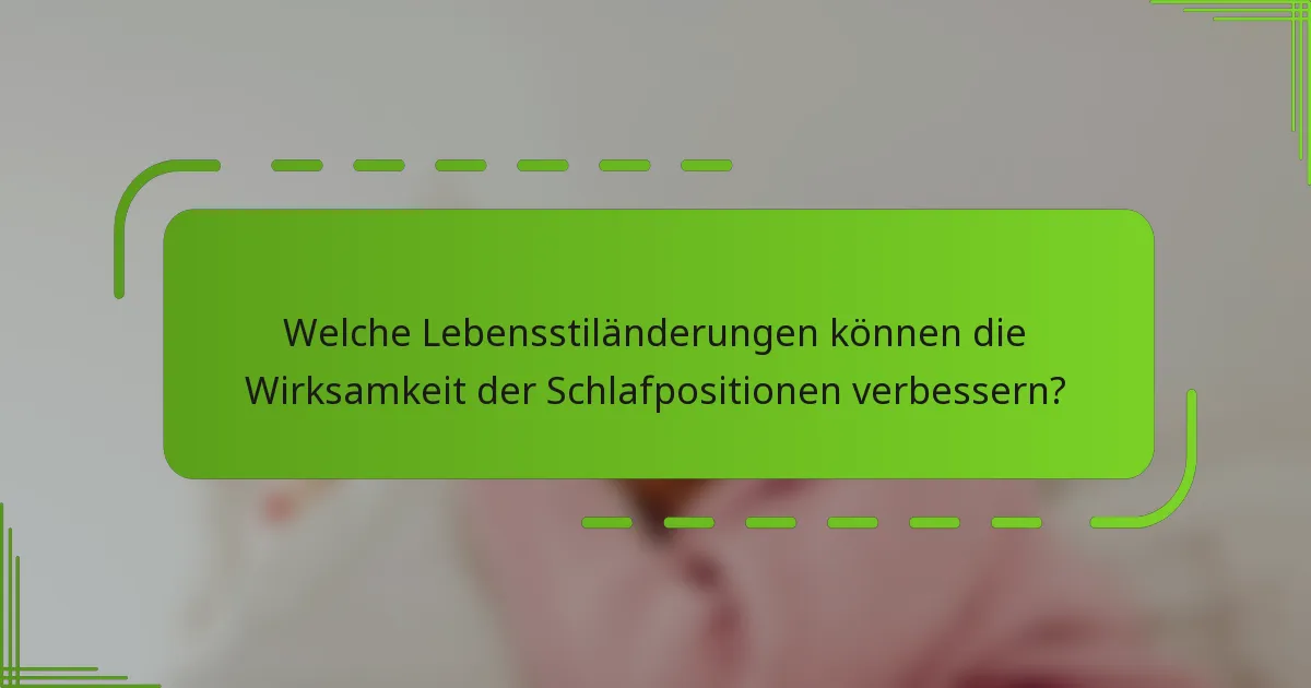 Welche Lebensstiländerungen können die Wirksamkeit der Schlafpositionen verbessern?
