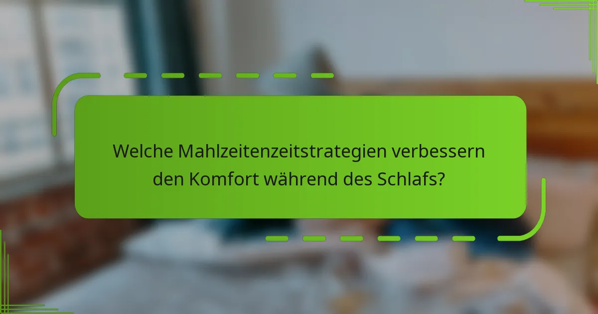 Welche Mahlzeitenzeitstrategien verbessern den Komfort während des Schlafs?