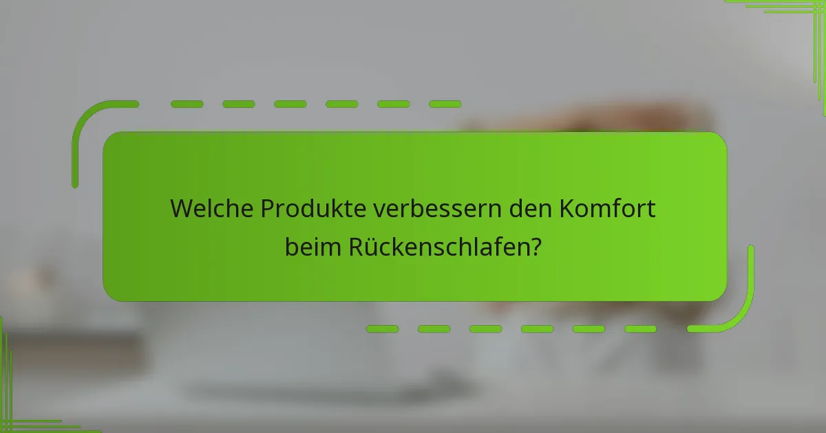 Welche Produkte verbessern den Komfort beim Rückenschlafen?