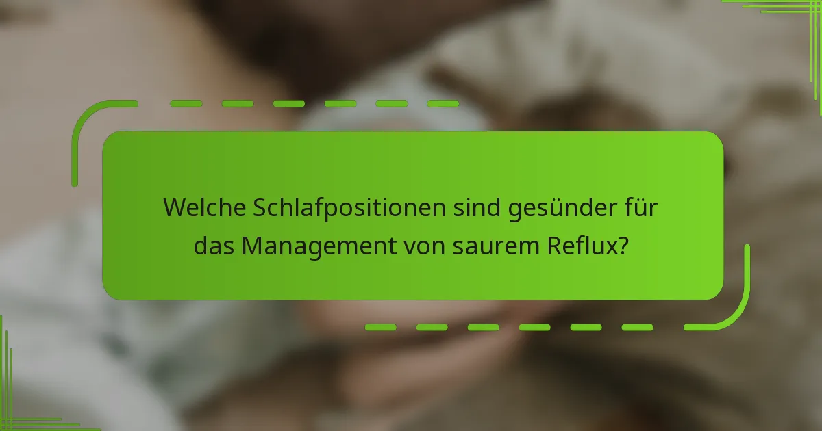 Welche Schlafpositionen sind gesünder für das Management von saurem Reflux?