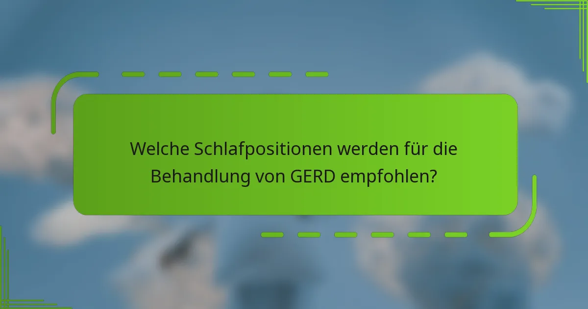 Welche Schlafpositionen werden für die Behandlung von GERD empfohlen?