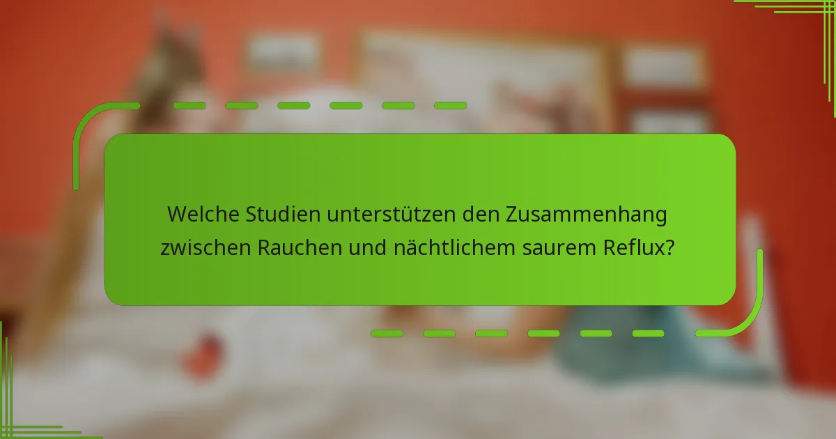 Welche Studien unterstützen den Zusammenhang zwischen Rauchen und nächtlichem saurem Reflux?