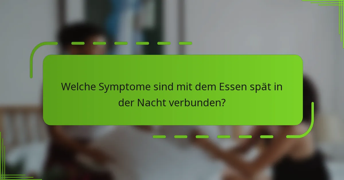 Welche Symptome sind mit dem Essen spät in der Nacht verbunden?