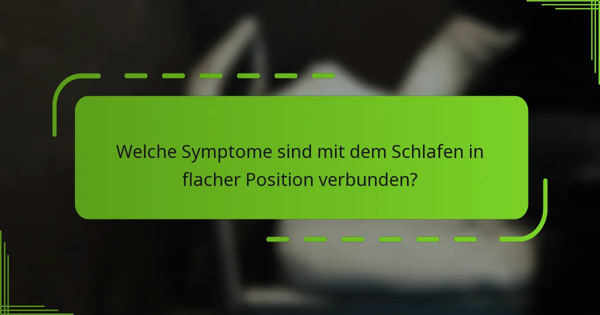 Welche Symptome sind mit dem Schlafen in flacher Position verbunden?