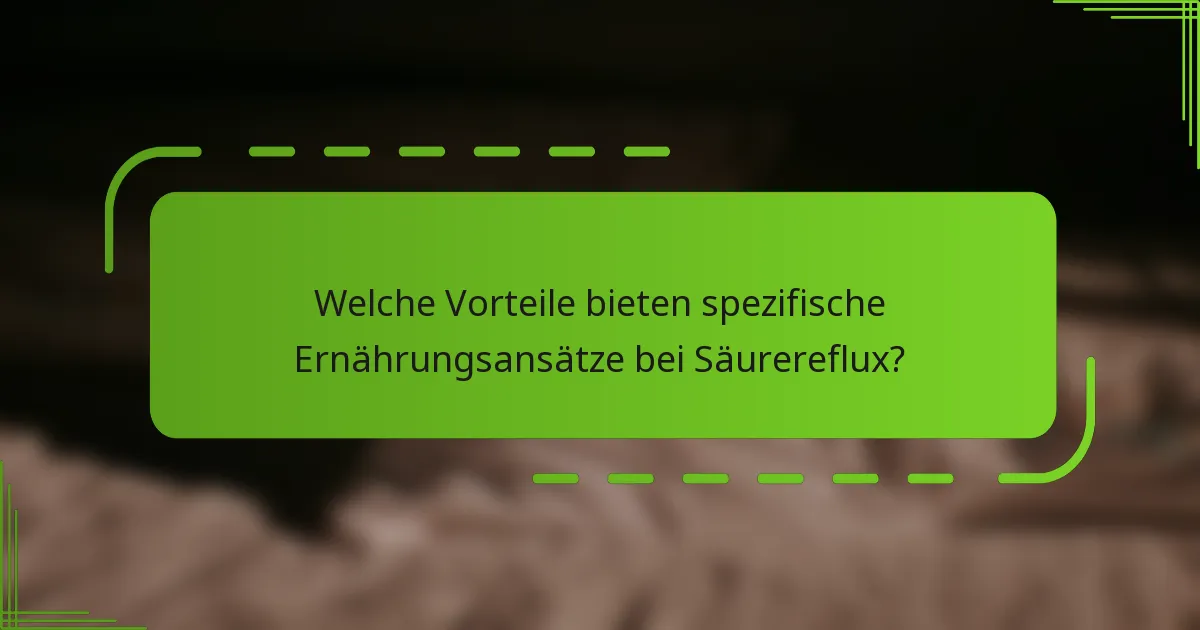 Welche Vorteile bieten spezifische Ernährungsansätze bei Säurereflux?