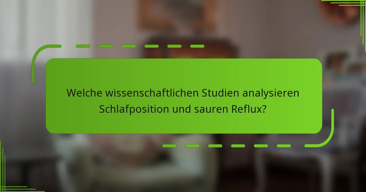 Welche wissenschaftlichen Studien analysieren Schlafposition und sauren Reflux?