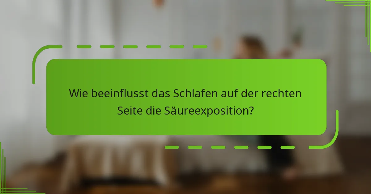 Wie beeinflusst das Schlafen auf der rechten Seite die Säureexposition?