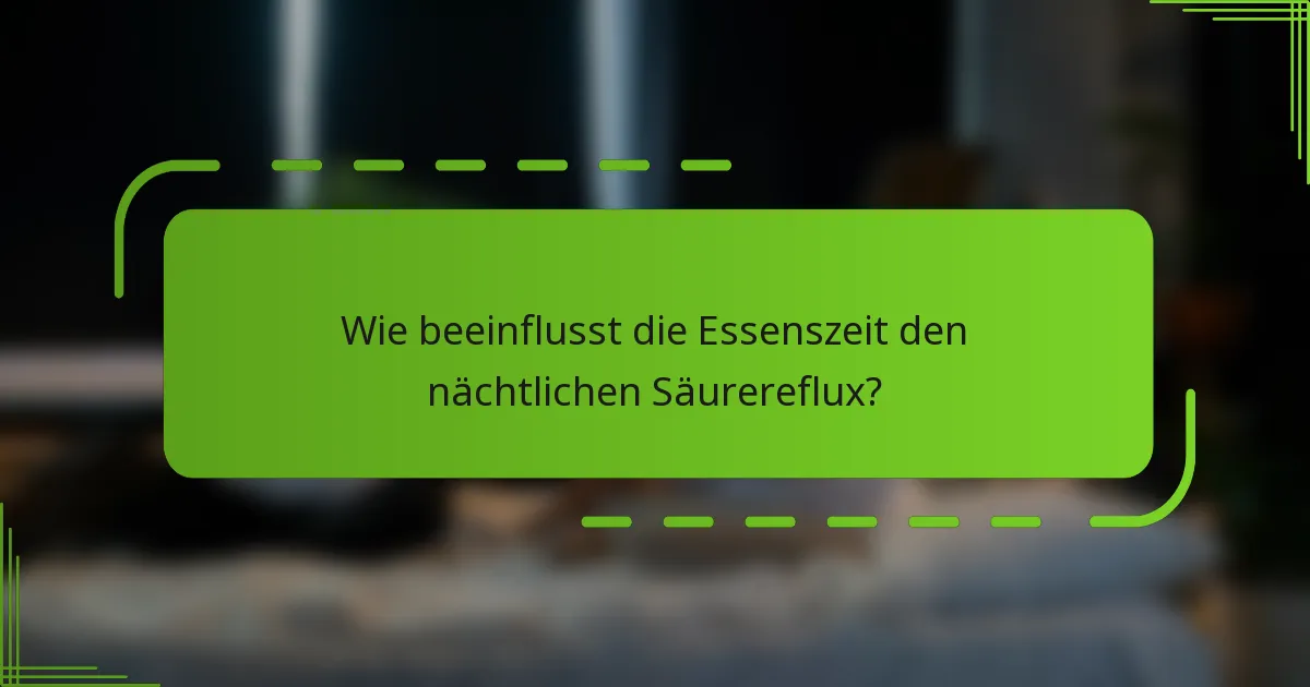 Wie beeinflusst die Essenszeit den nächtlichen Säurereflux?