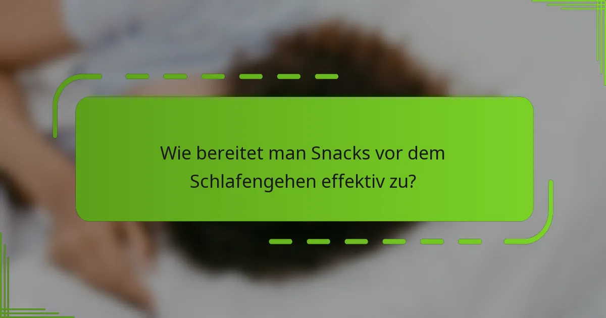 Wie bereitet man Snacks vor dem Schlafengehen effektiv zu?