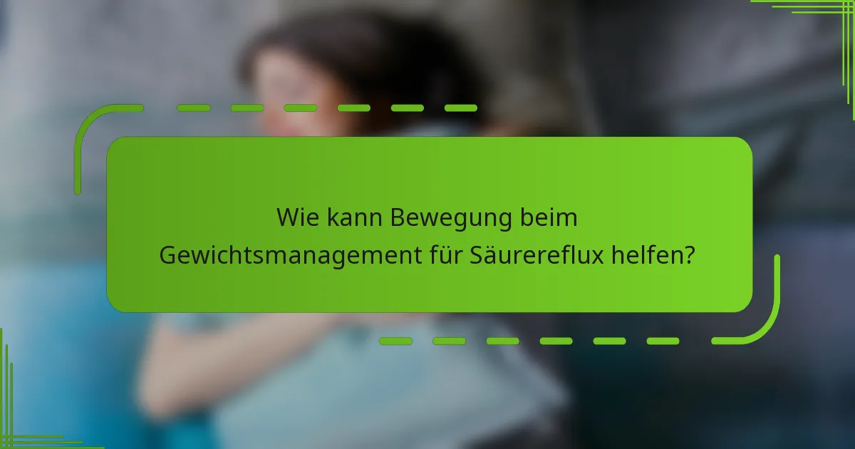 Wie kann Bewegung beim Gewichtsmanagement für Säurereflux helfen?