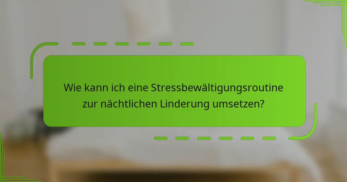 Wie kann ich eine Stressbewältigungsroutine zur nächtlichen Linderung umsetzen?