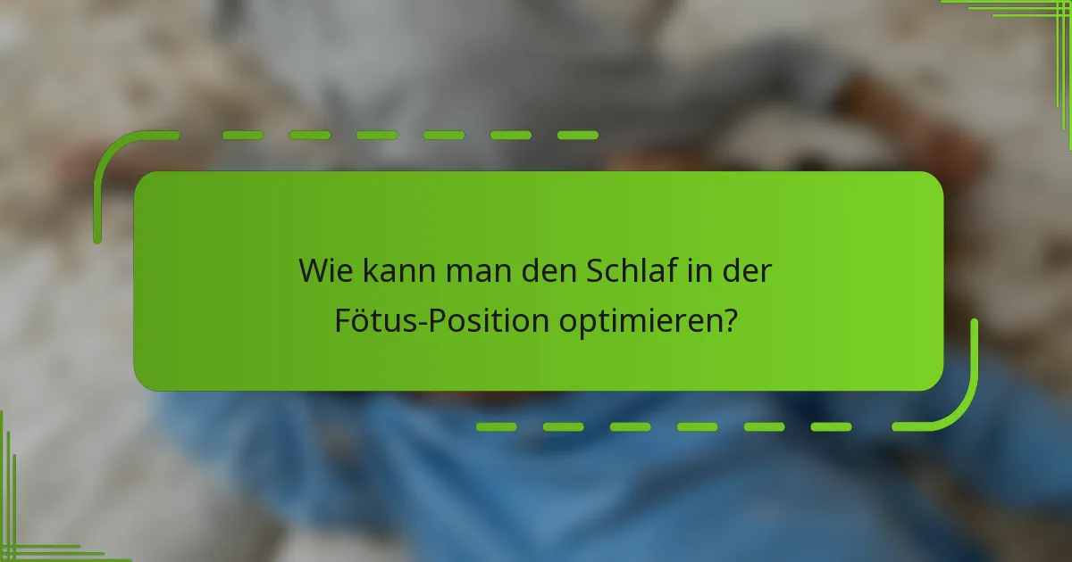 Wie kann man den Schlaf in der Fötus-Position optimieren?
