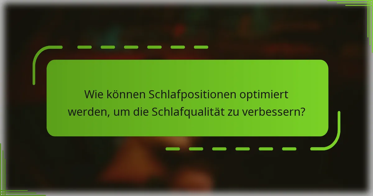 Wie können Schlafpositionen optimiert werden, um die Schlafqualität zu verbessern?