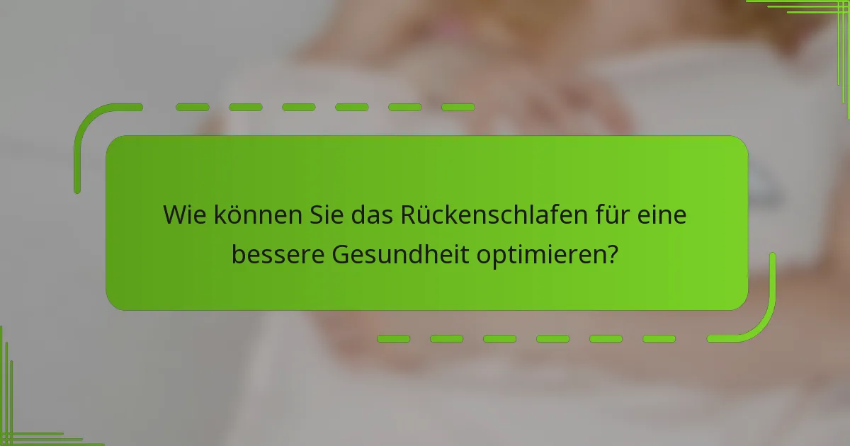 Wie können Sie das Rückenschlafen für eine bessere Gesundheit optimieren?