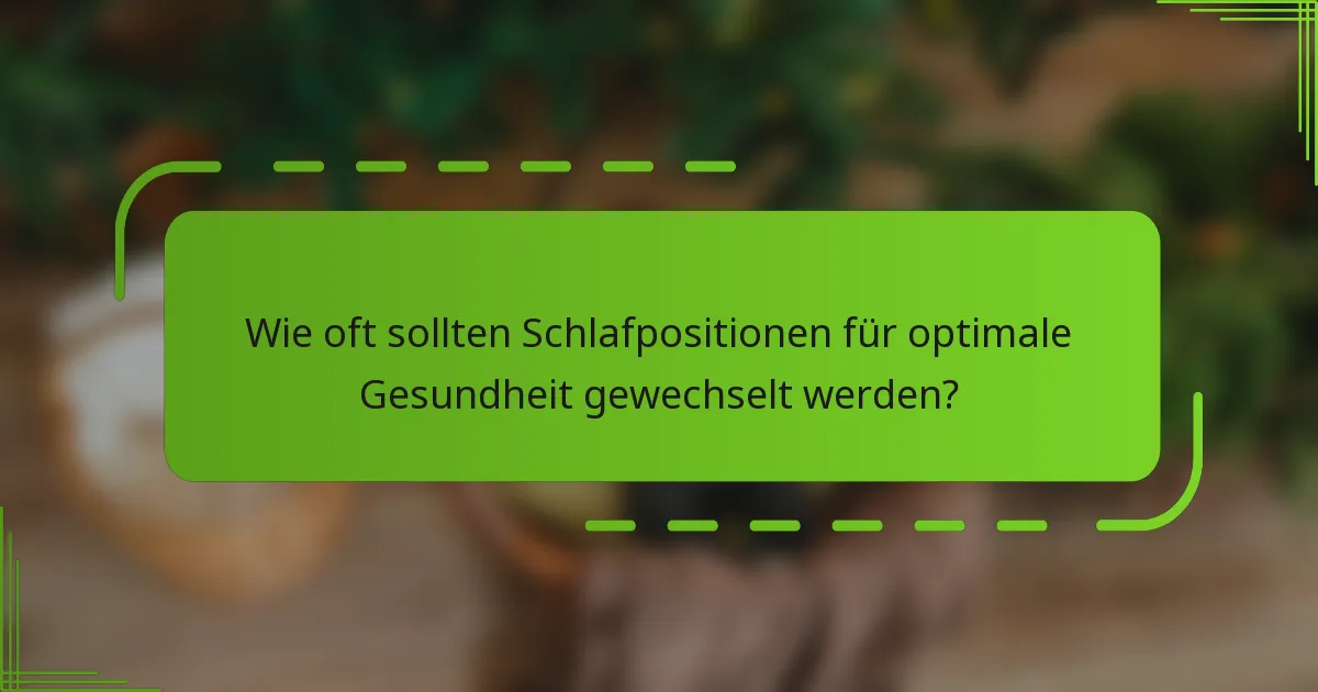 Wie oft sollten Schlafpositionen für optimale Gesundheit gewechselt werden?