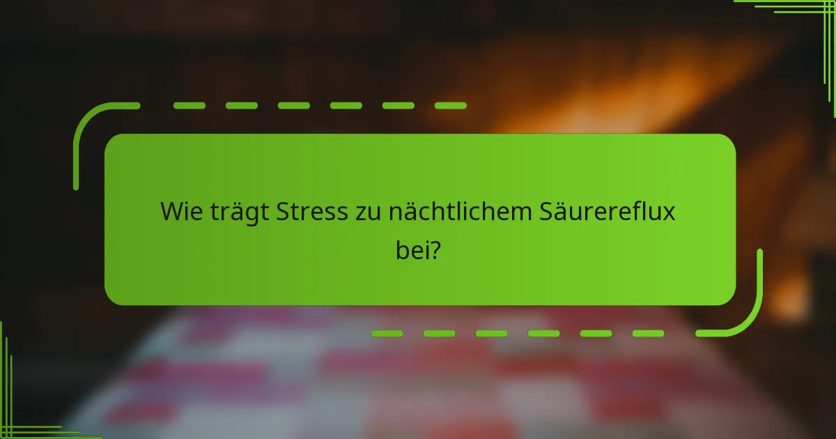 Wie trägt Stress zu nächtlichem Säurereflux bei?