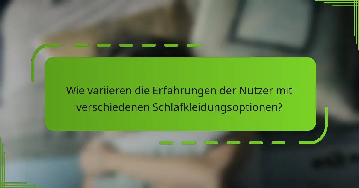 Wie variieren die Erfahrungen der Nutzer mit verschiedenen Schlafkleidungsoptionen?