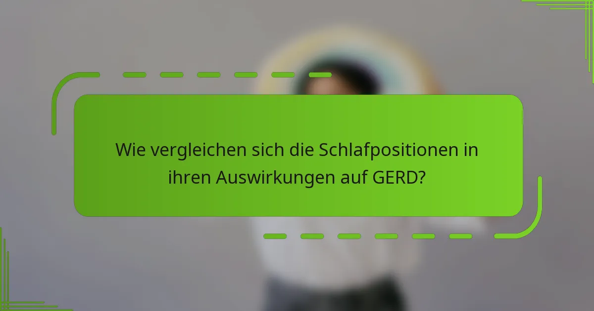 Wie vergleichen sich die Schlafpositionen in ihren Auswirkungen auf GERD?