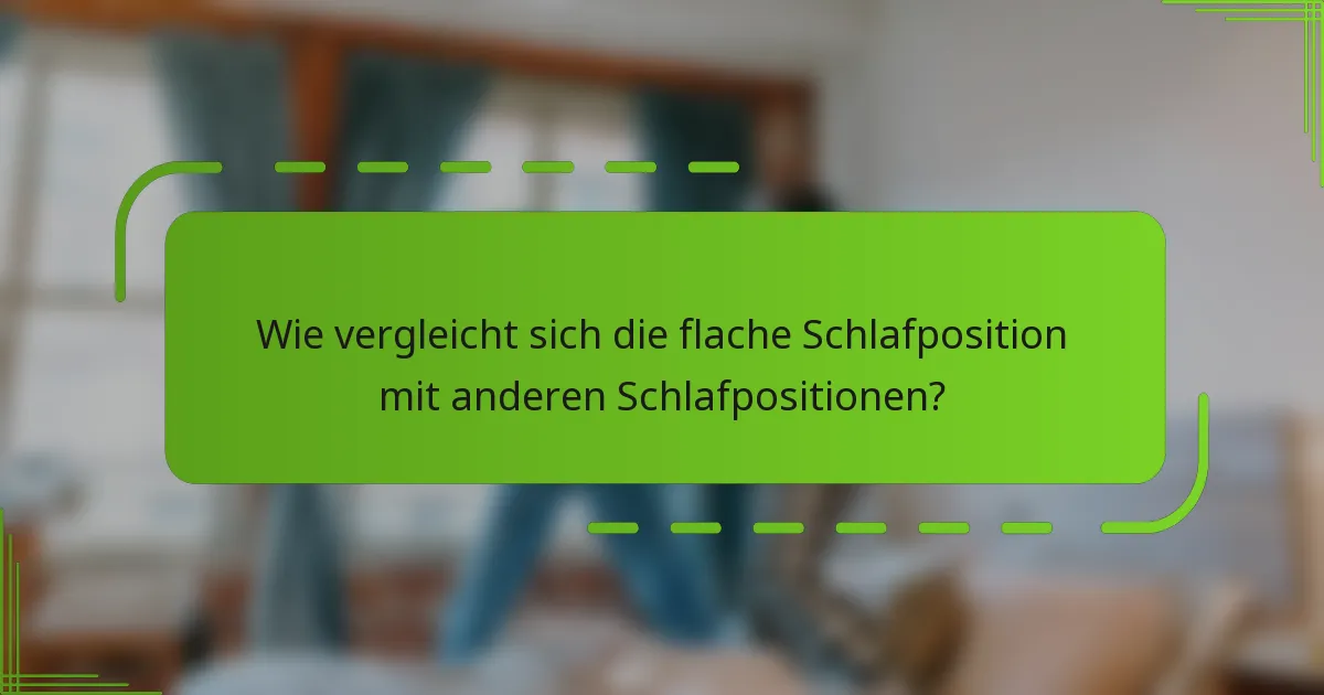 Wie vergleicht sich die flache Schlafposition mit anderen Schlafpositionen?