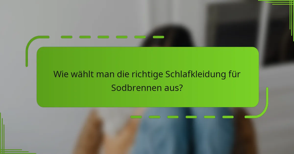 Wie wählt man die richtige Schlafkleidung für Sodbrennen aus?